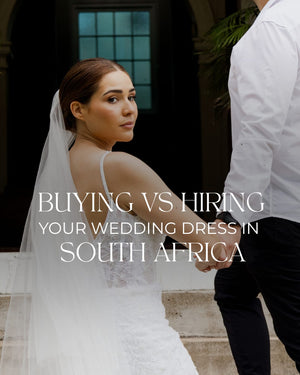 Buying vs Hiring Your Wedding Dress in South Africa